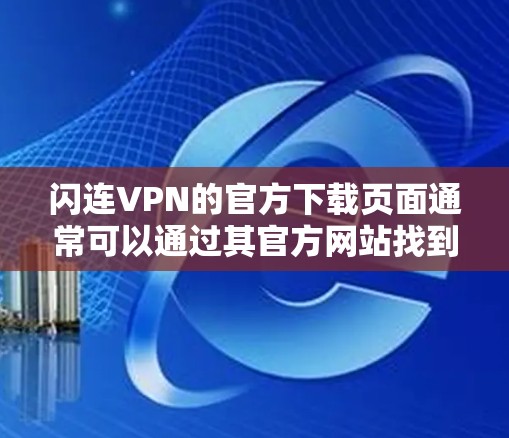 闪连VPN的官方下载页面通常可以通过其官方网站找到。如果你无法通过常规渠道下载，可能是因为闪连VPN已经停止维护或服务。以下是一些建议