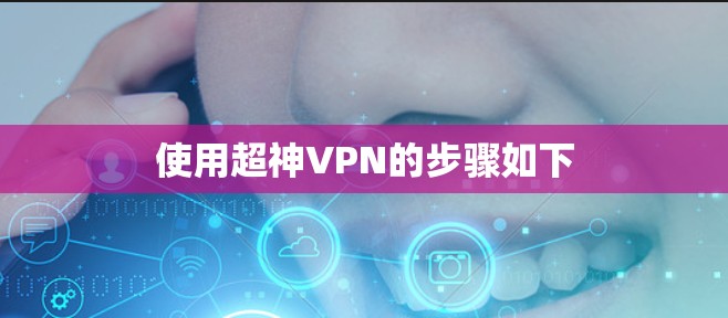 使用超神VPN的步骤如下