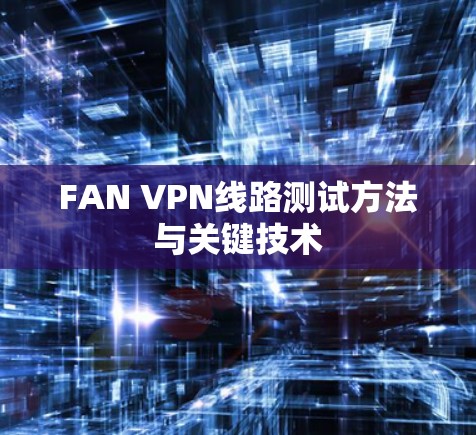 FAN VPN线路测试方法与关键技术
