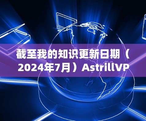 截至我的知识更新日期（2024年7月）AstrillVPN已经停止运营，因此无法提供官方下载链接。建议使用其他可靠的VPN服务，如ExpressVPN、NordVPN或Surfshark等