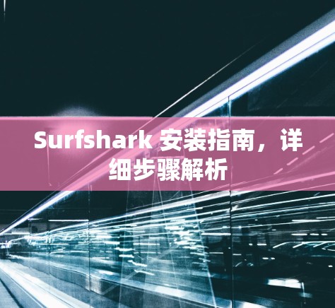 Surfshark 安装指南，详细步骤解析