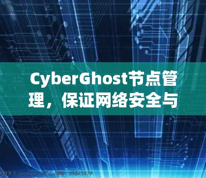 CyberGhost节点管理，保证网络安全与隐私保护