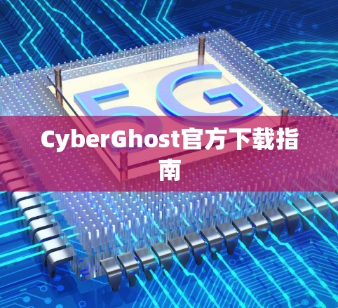 CyberGhost官方下载指南