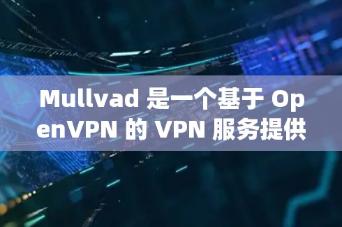 Mullvad 是一个基于 OpenVPN 的 VPN 服务提供商，用户可以通过其官方网站或客户端进行安装和配置。以下是安装 Mullvad VPN 的基本步骤