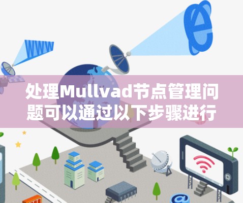 处理Mullvad节点管理问题可以通过以下步骤进行