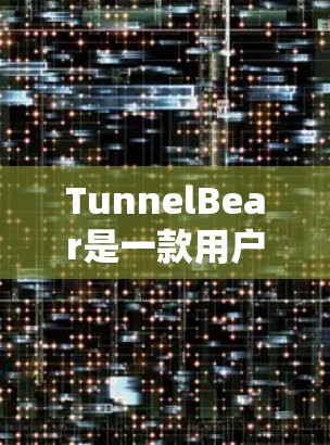 TunnelBear是一款用户友好的VPN服务，提供了多种功能来帮助用户管理和优化其网络连接。以下是 TunnelBear 节点管理的主要功能和操作步骤