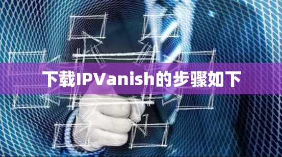 下载IPVanish的步骤如下
