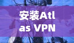 安装Atlas VPN的步骤如下