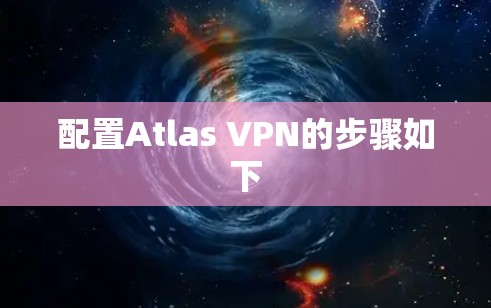 配置Atlas VPN的步骤如下