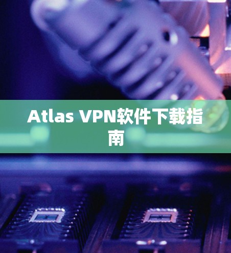 Atlas VPN软件下载指南