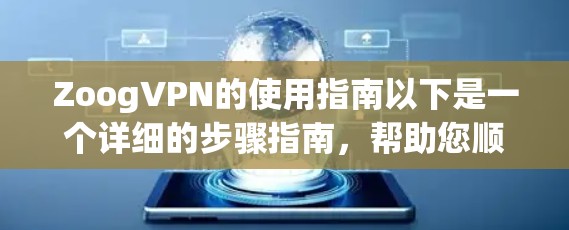 ZoogVPN的使用指南以下是一个详细的步骤指南，帮助您顺利安装和使用ZoogVPN