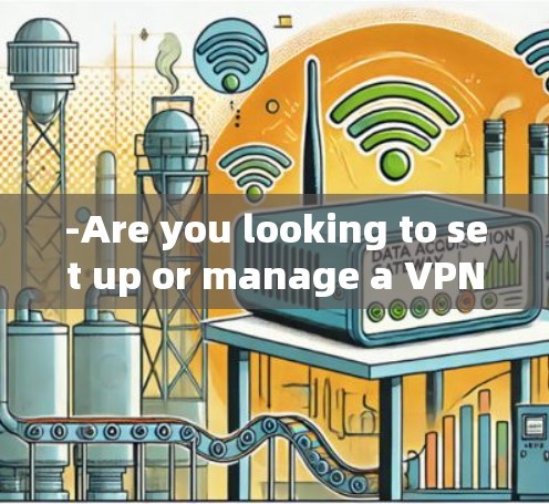 -Are you looking to set up or manage a VPN server using Hola?