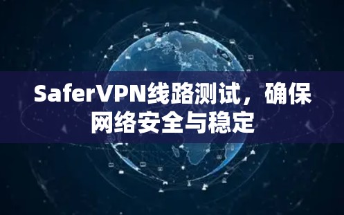 SaferVPN线路测试，确保网络安全与稳定