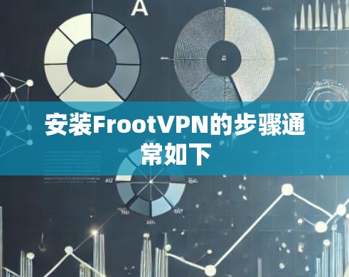安装FrootVPN的步骤通常如下