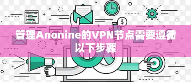 管理Anonine的VPN节点需要遵循以下步骤