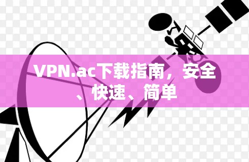 VPN.ac下载指南，安全、快速、简单