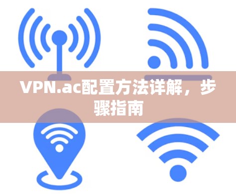VPN.ac配置方法详解，步骤指南