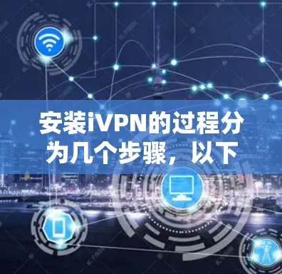 安装iVPN的过程分为几个步骤，以下是详细的中文教程