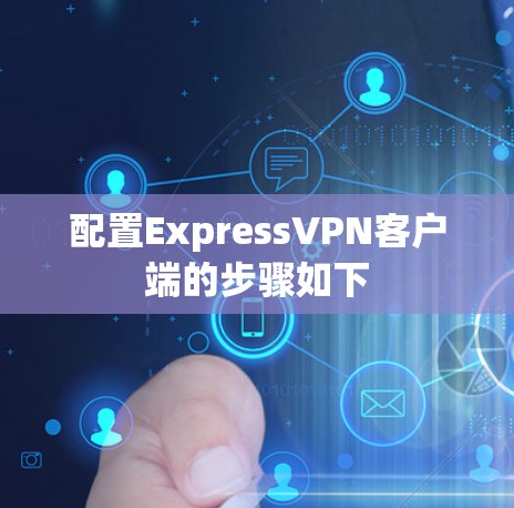 配置ExpressVPN客户端的步骤如下 配置ExpressVPN客户端的步骤如下