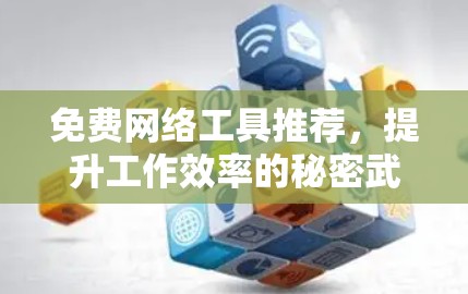 免费网络工具推荐，提升工作效率的秘密武器