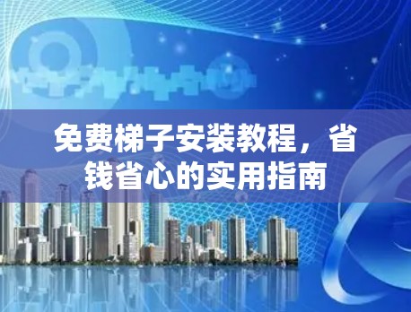 免费梯子安装教程，省钱省心的实用指南