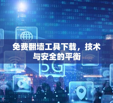 免费翻墙工具下载，技术与安全的平衡