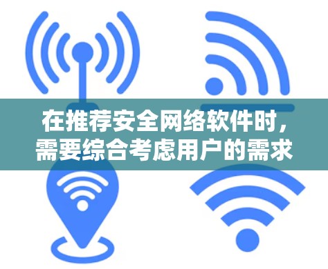 在推荐安全网络软件时，需要综合考虑用户的需求，包括病毒防护、网络防护、隐私保护、多平台支持、定期更新等。以下是一个全面的推荐，涵盖了不同用户群体的需求