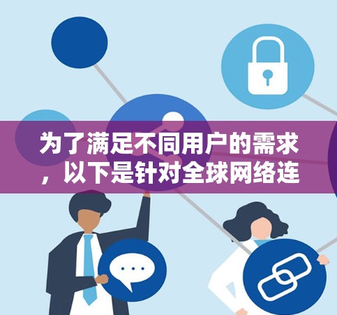 为了满足不同用户的需求，以下是针对全球网络连接工具的推荐，涵盖了从开发者到企业的多样化需求