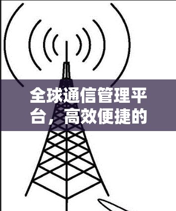 全球通信管理平台，高效便捷的海外线路管理方案