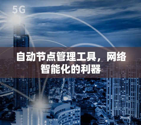 自动节点管理工具，网络智能化的利器