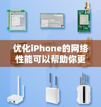 优化iPhone的网络性能可以帮助你更好地使用网络，提升连接速度和稳定性。以下是一些常用的网络优化方法和教程，分步骤进行