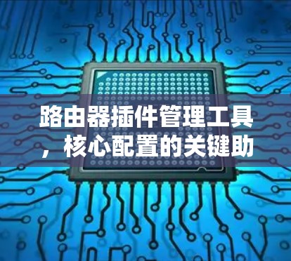 路由器插件管理工具，核心配置的关键助力