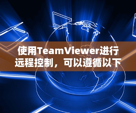 使用TeamViewer进行远程控制，可以遵循以下步骤