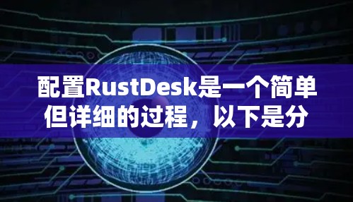 配置RustDesk是一个简单但详细的过程，以下是分步指南