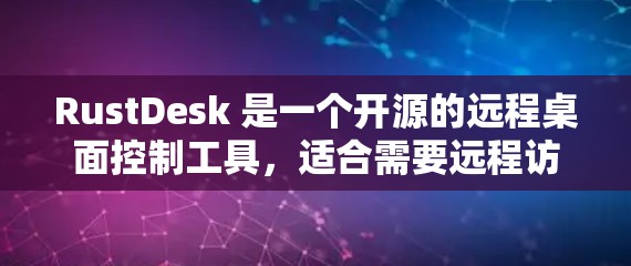 RustDesk 是一个开源的远程桌面控制工具，适合需要远程访问计算机的用户。以下是使用 RustDesk 远程访问的详细步骤和注意事项