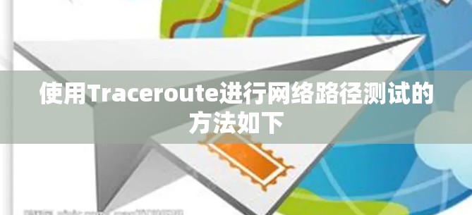 使用Traceroute进行网络路径测试的方法如下