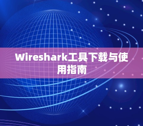 Wireshark工具下载与使用指南 Wireshark工具下载与使用指南
