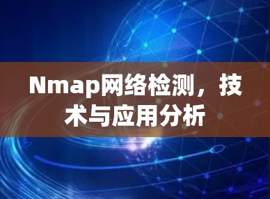 Nmap网络检测，技术与应用分析