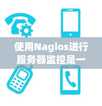 使用Nagios进行服务器监控是一个系统化的过程,以下是分步骤的指南,帮助您顺利配置和使用Nagios 使用Nagios进行服务器监控是一个系统化的过程,以下是分步骤的指南,帮助您顺利配置和使用Nagios