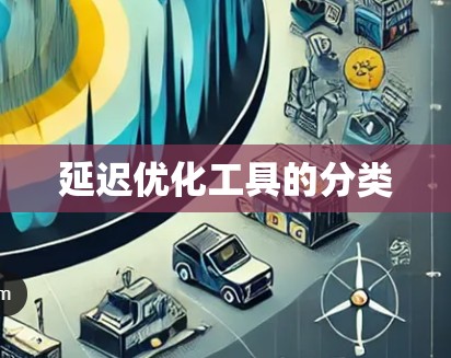 延迟优化工具的分类 延迟优化工具的分类