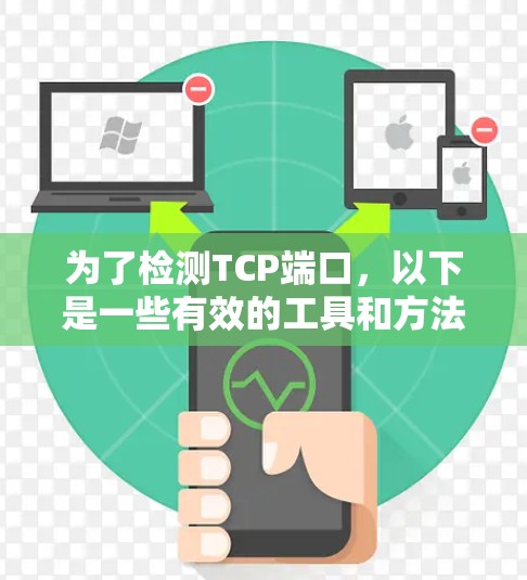 为了检测TCP端口,以下是一些有效的工具和方法 为了检测TCP端口,以下是一些有效的工具和方法