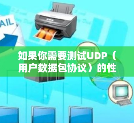 如果你需要测试UDP（用户数据包协议）的性能或连接，以下是一些常用的工具和方法