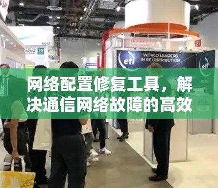 网络配置修复工具,解决通信网络故障的高效解决方案 网络配置修复工具,解决通信网络故障的高效解决方案