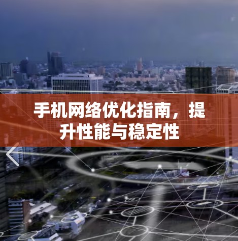 手机<strong>网络优化</strong>指南，提升性能与稳定性