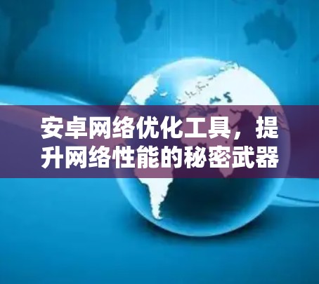 安卓<strong>网络优化</strong>工具，提升网络性能的秘密武器