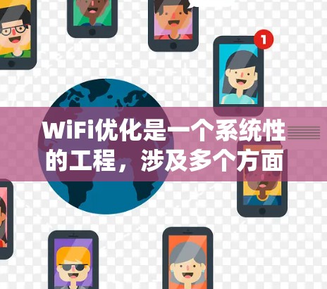 WiFi优化是一个系统性的工程，涉及多个方面的知识和技能。以下是一个有条理的步骤指南，帮助您逐步理解并实施WiFi优化