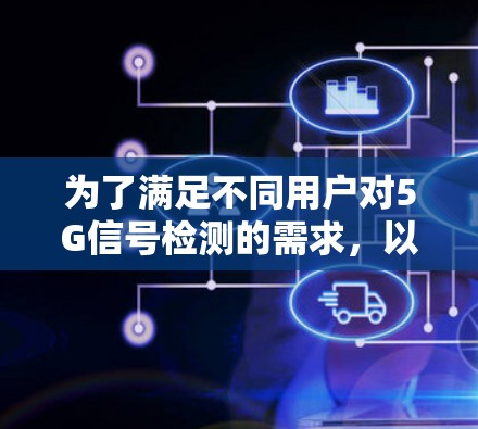 为了满足不同用户对5G信号检测的需求，以下是几种推荐的工具及其适用场景