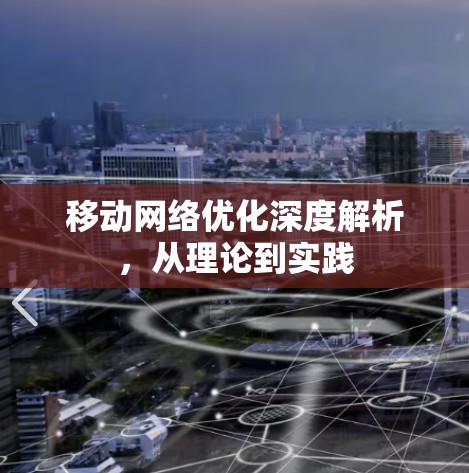 移动<strong>网络优化</strong>深度解析，从理论到实践