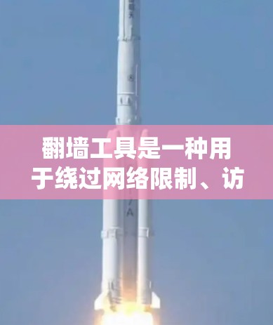 翻墙工具是一种用于绕过网络限制、访问受限网站或保护隐私的工具。它们通过多种方法帮助用户访问互联网资源，适用于隐私保护、绕过地理限制、匿名上网等需求。以下是翻墙工具的详细分析和推荐