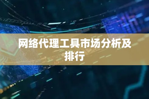 网络代理工具市场分析及排行
